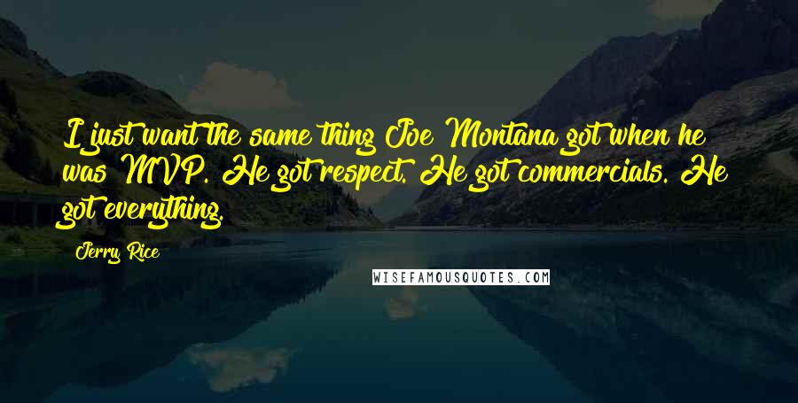 Jerry Rice Quotes: I just want the same thing Joe Montana got when he was MVP. He got respect. He got commercials. He got everything.