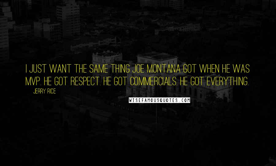Jerry Rice Quotes: I just want the same thing Joe Montana got when he was MVP. He got respect. He got commercials. He got everything.
