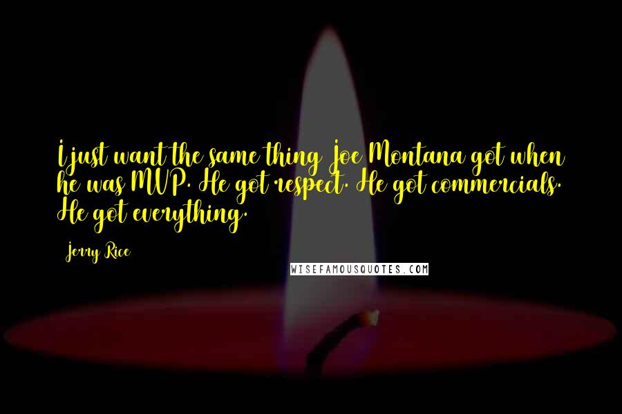 Jerry Rice Quotes: I just want the same thing Joe Montana got when he was MVP. He got respect. He got commercials. He got everything.