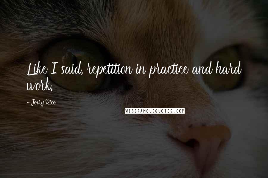 Jerry Rice Quotes: Like I said, repetition in practice and hard work.