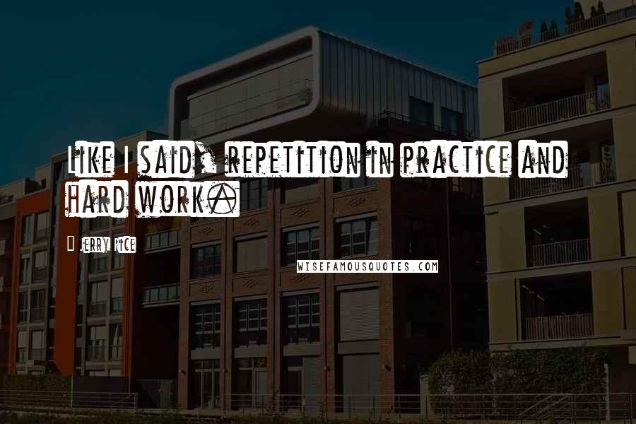 Jerry Rice Quotes: Like I said, repetition in practice and hard work.