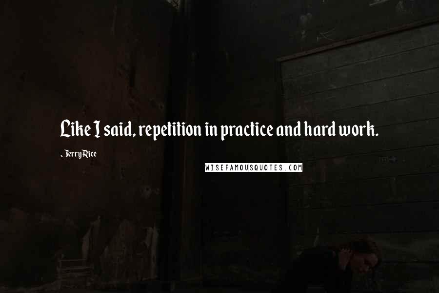 Jerry Rice Quotes: Like I said, repetition in practice and hard work.
