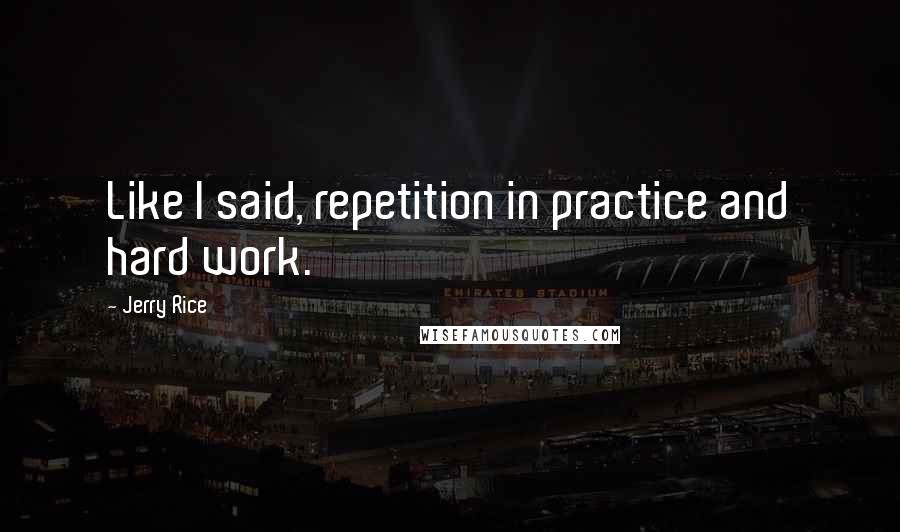 Jerry Rice Quotes: Like I said, repetition in practice and hard work.