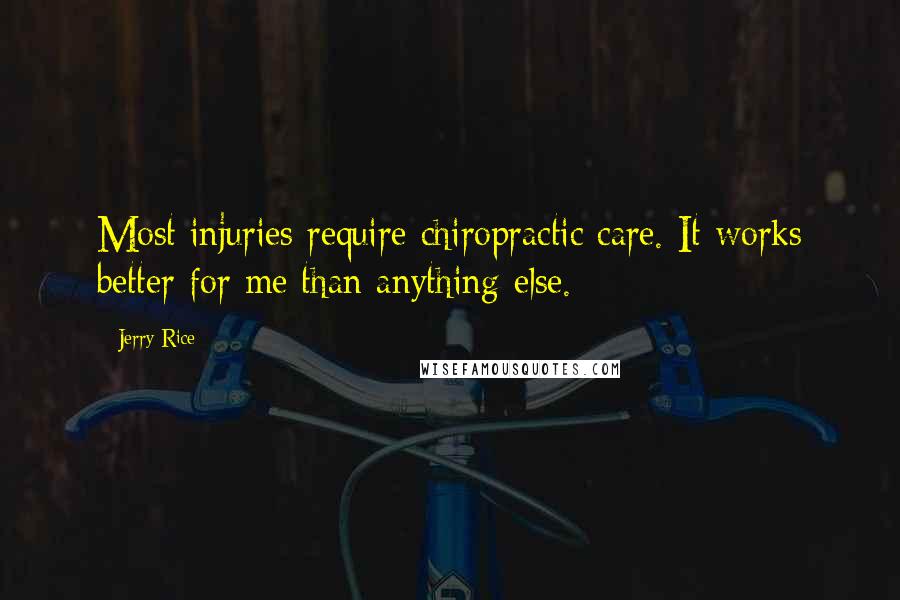 Jerry Rice Quotes: Most injuries require chiropractic care. It works better for me than anything else.