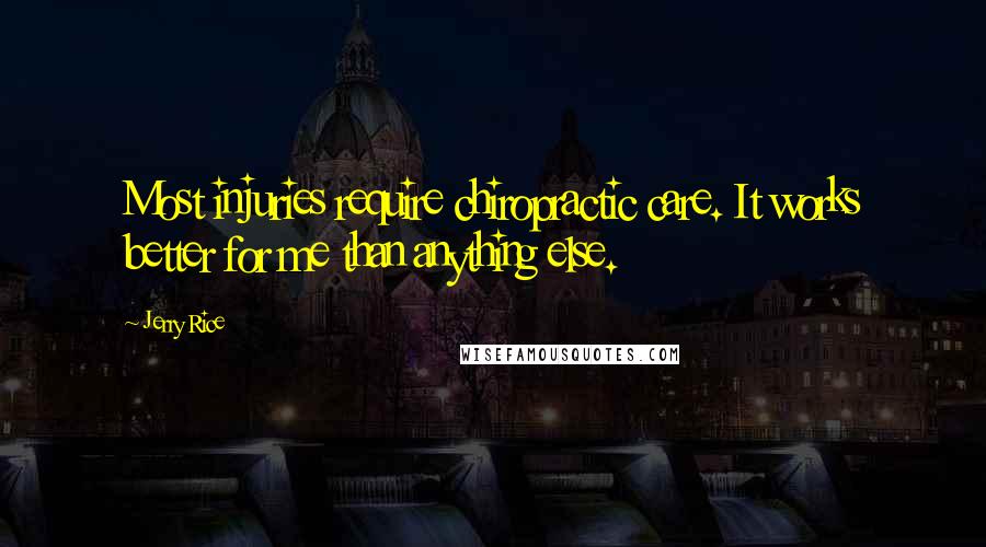 Jerry Rice Quotes: Most injuries require chiropractic care. It works better for me than anything else.