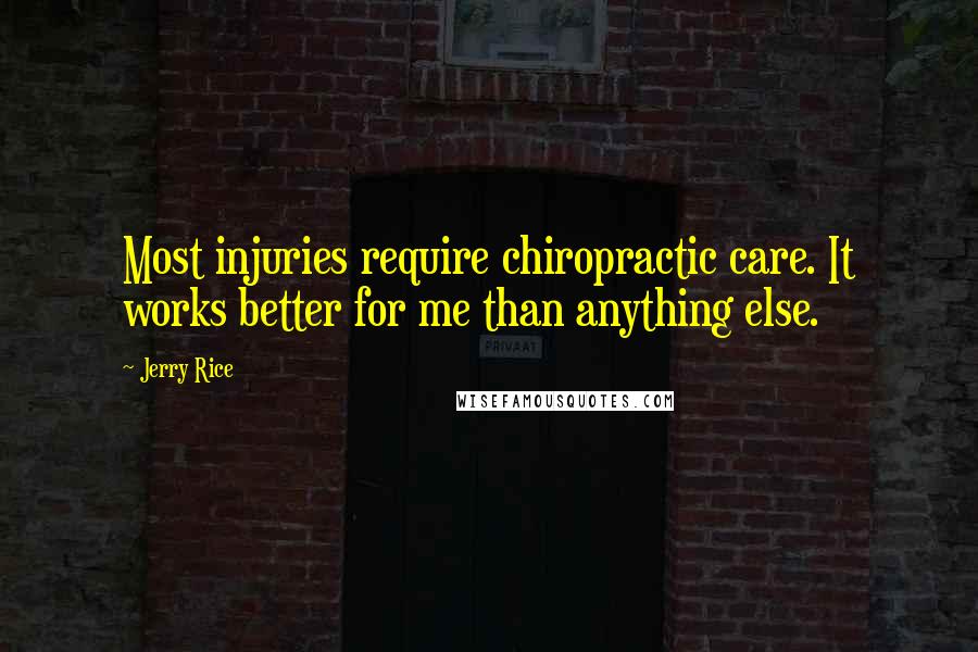 Jerry Rice Quotes: Most injuries require chiropractic care. It works better for me than anything else.