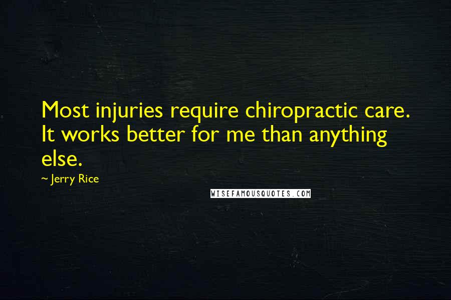 Jerry Rice Quotes: Most injuries require chiropractic care. It works better for me than anything else.