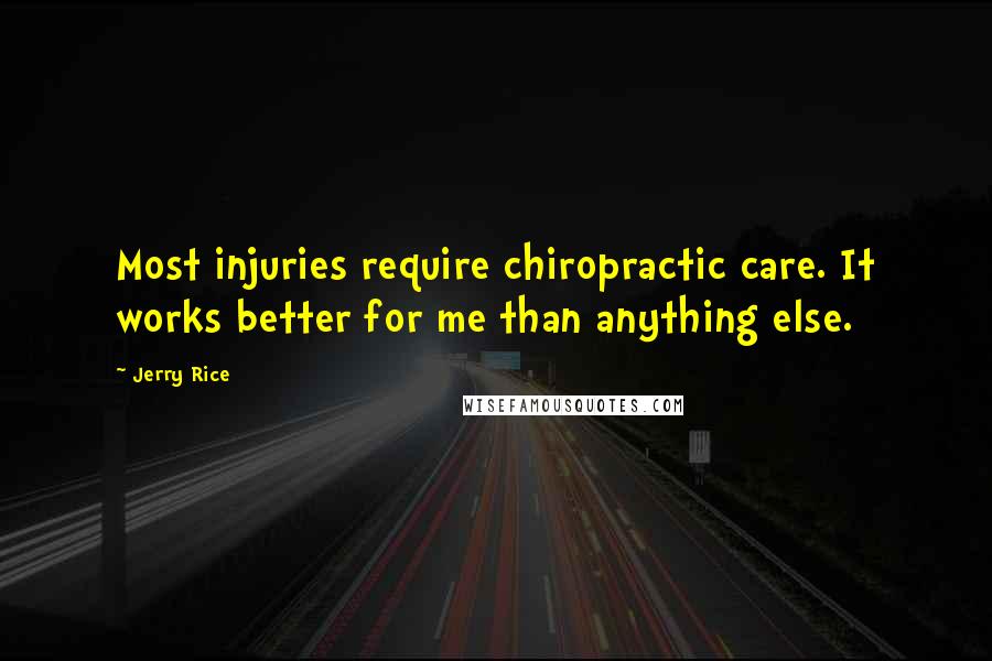 Jerry Rice Quotes: Most injuries require chiropractic care. It works better for me than anything else.