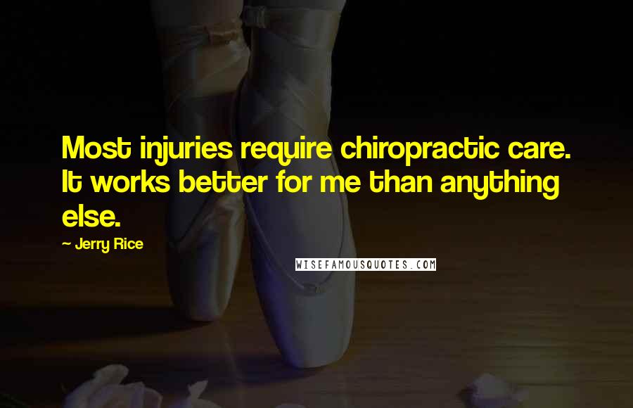 Jerry Rice Quotes: Most injuries require chiropractic care. It works better for me than anything else.