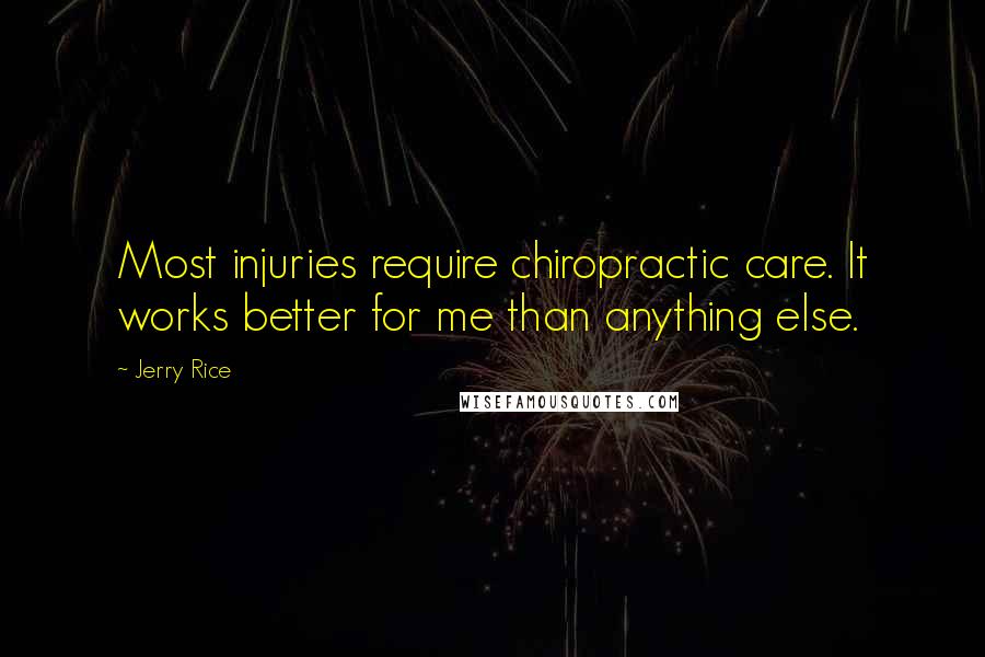 Jerry Rice Quotes: Most injuries require chiropractic care. It works better for me than anything else.