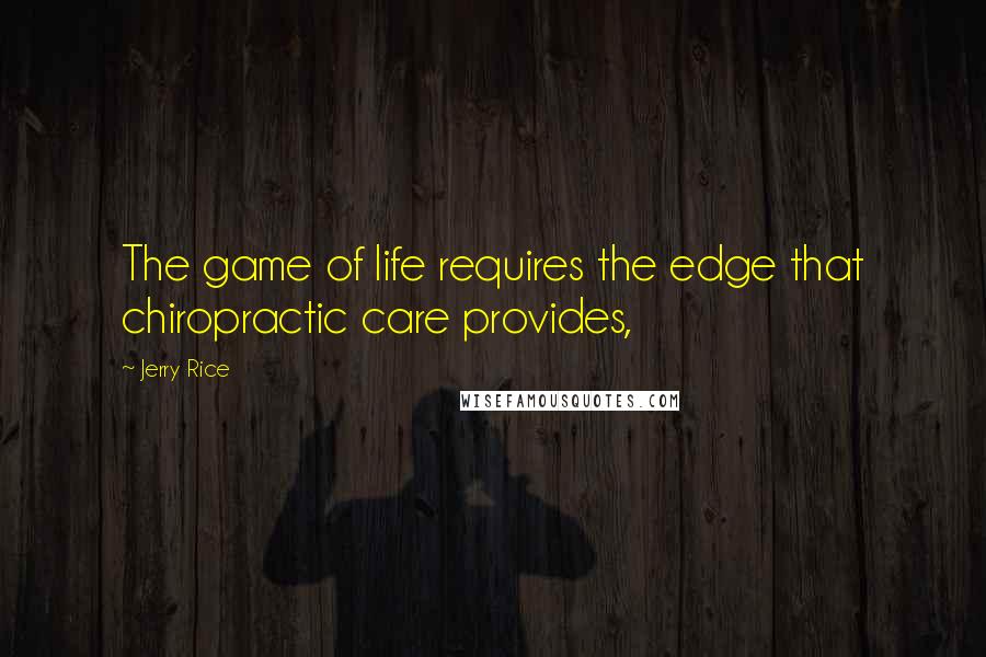 Jerry Rice Quotes: The game of life requires the edge that chiropractic care provides,