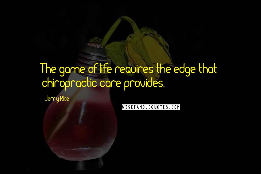 Jerry Rice Quotes: The game of life requires the edge that chiropractic care provides,