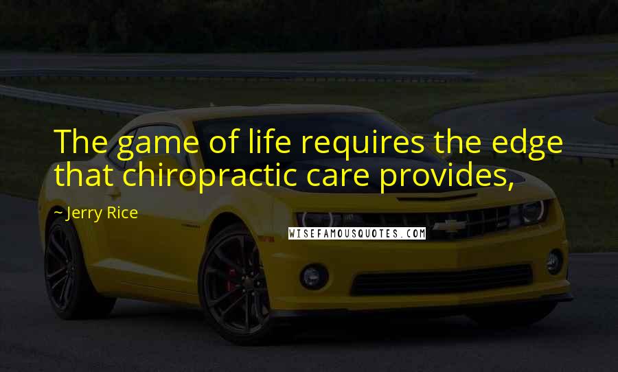 Jerry Rice Quotes: The game of life requires the edge that chiropractic care provides,