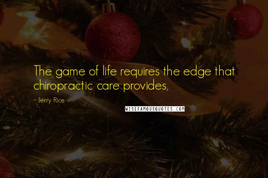 Jerry Rice Quotes: The game of life requires the edge that chiropractic care provides,