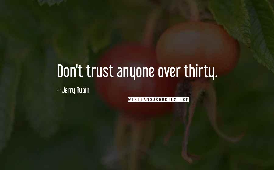 Jerry Rubin Quotes: Don't trust anyone over thirty.