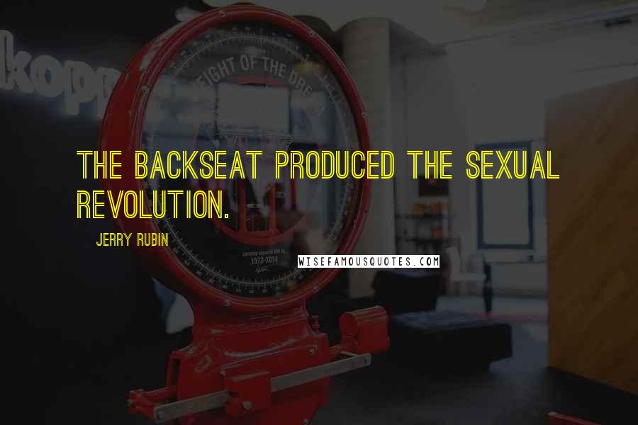 Jerry Rubin Quotes: The backseat produced the sexual revolution.