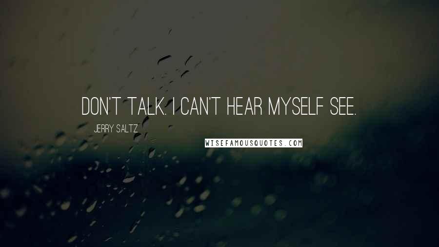 Jerry Saltz Quotes: Don't talk. I can't hear myself see.