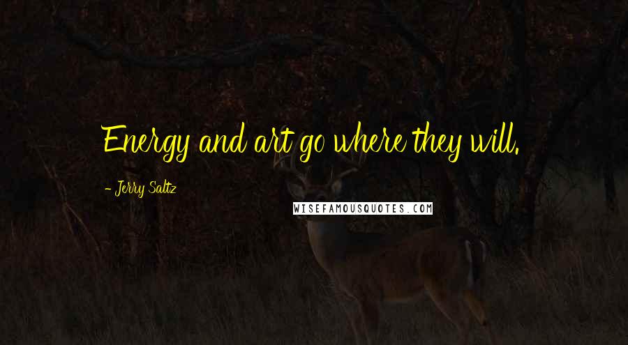 Jerry Saltz Quotes: Energy and art go where they will.