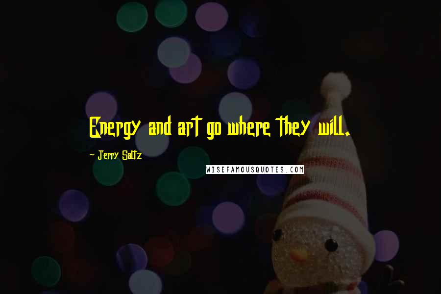 Jerry Saltz Quotes: Energy and art go where they will.