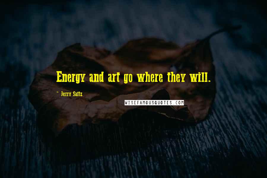Jerry Saltz Quotes: Energy and art go where they will.