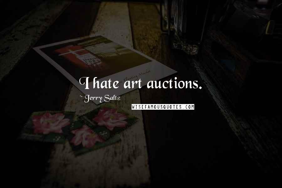Jerry Saltz Quotes: I hate art auctions.