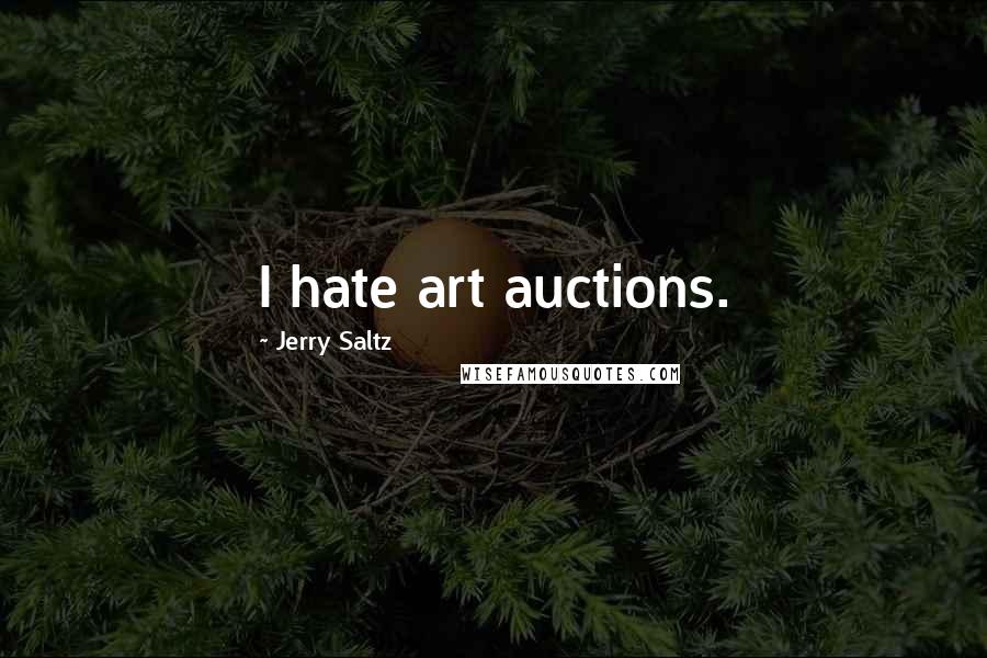 Jerry Saltz Quotes: I hate art auctions.