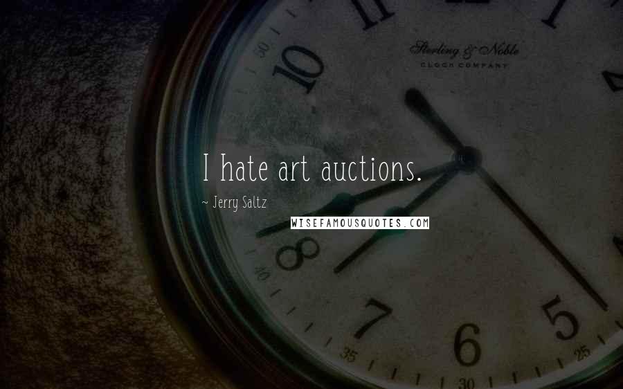 Jerry Saltz Quotes: I hate art auctions.