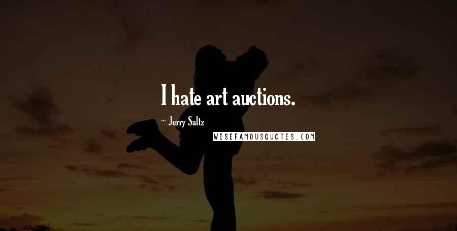 Jerry Saltz Quotes: I hate art auctions.