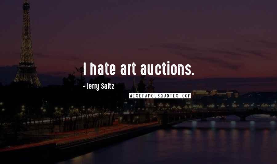 Jerry Saltz Quotes: I hate art auctions.