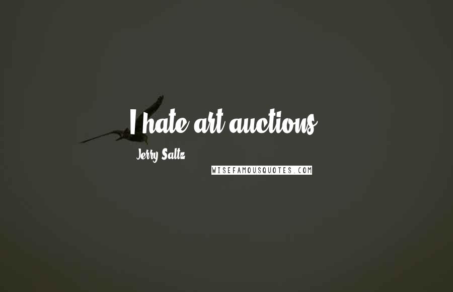 Jerry Saltz Quotes: I hate art auctions.