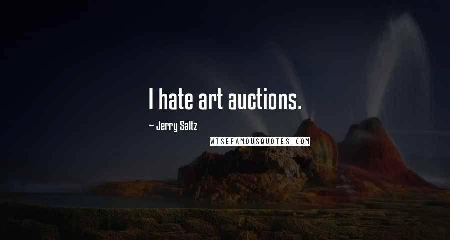 Jerry Saltz Quotes: I hate art auctions.