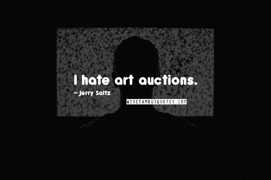 Jerry Saltz Quotes: I hate art auctions.