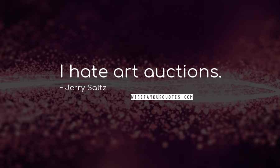 Jerry Saltz Quotes: I hate art auctions.