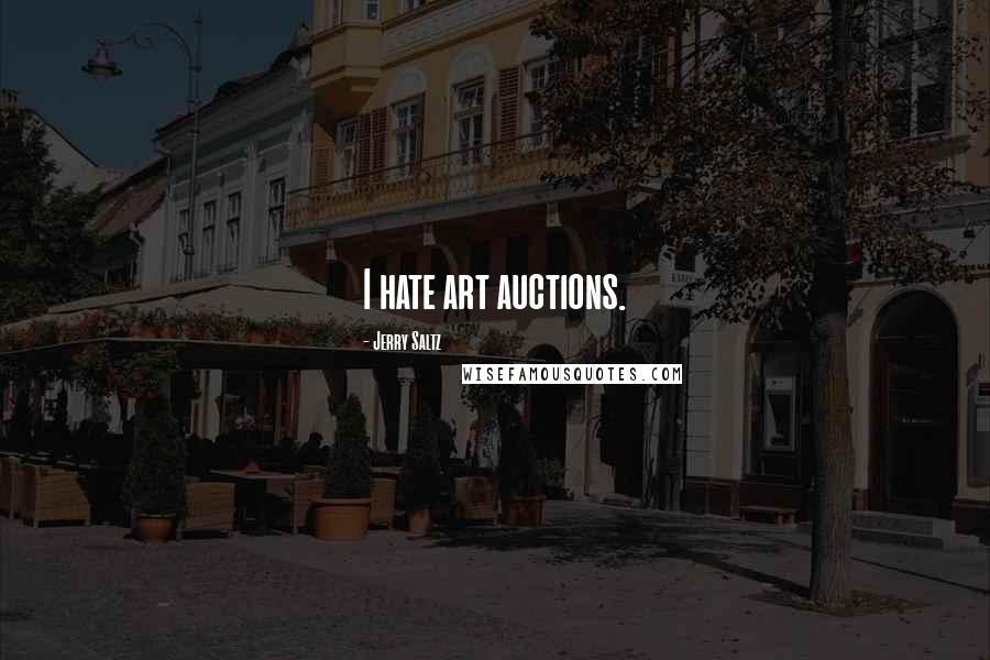 Jerry Saltz Quotes: I hate art auctions.