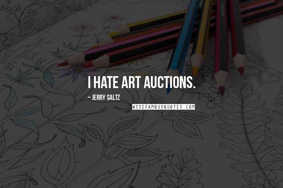 Jerry Saltz Quotes: I hate art auctions.