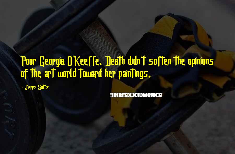 Jerry Saltz Quotes: Poor Georgia O'Keeffe. Death didn't soften the opinions of the art world toward her paintings.