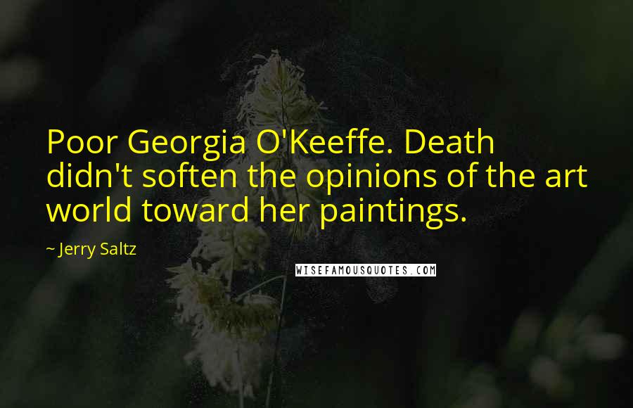 Jerry Saltz Quotes: Poor Georgia O'Keeffe. Death didn't soften the opinions of the art world toward her paintings.