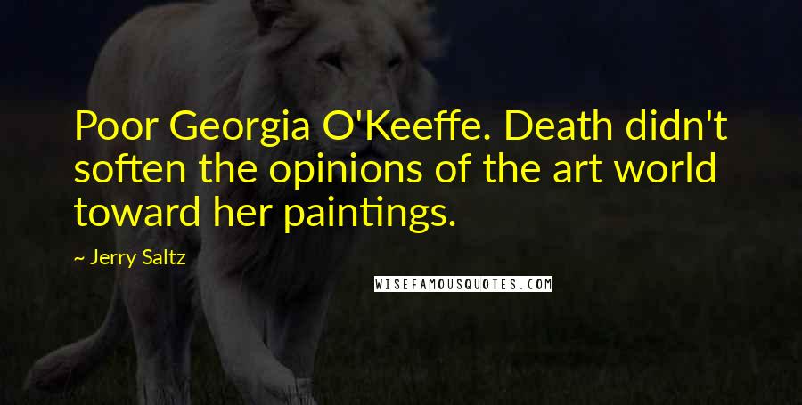 Jerry Saltz Quotes: Poor Georgia O'Keeffe. Death didn't soften the opinions of the art world toward her paintings.