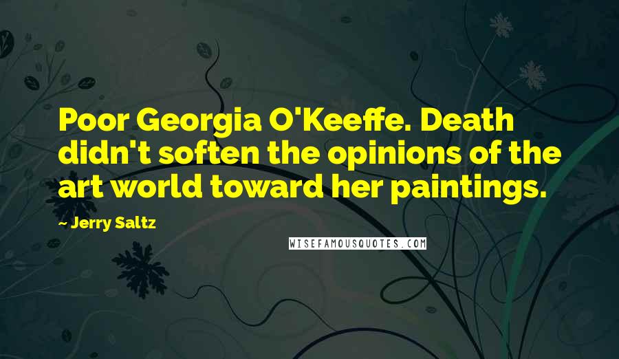 Jerry Saltz Quotes: Poor Georgia O'Keeffe. Death didn't soften the opinions of the art world toward her paintings.