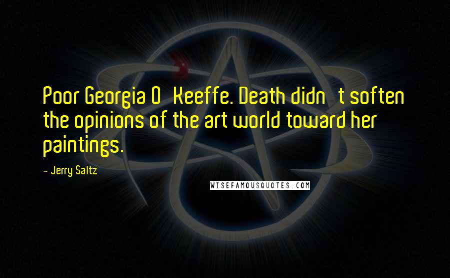Jerry Saltz Quotes: Poor Georgia O'Keeffe. Death didn't soften the opinions of the art world toward her paintings.