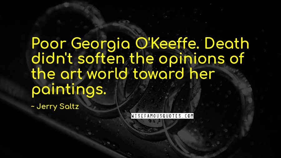 Jerry Saltz Quotes: Poor Georgia O'Keeffe. Death didn't soften the opinions of the art world toward her paintings.