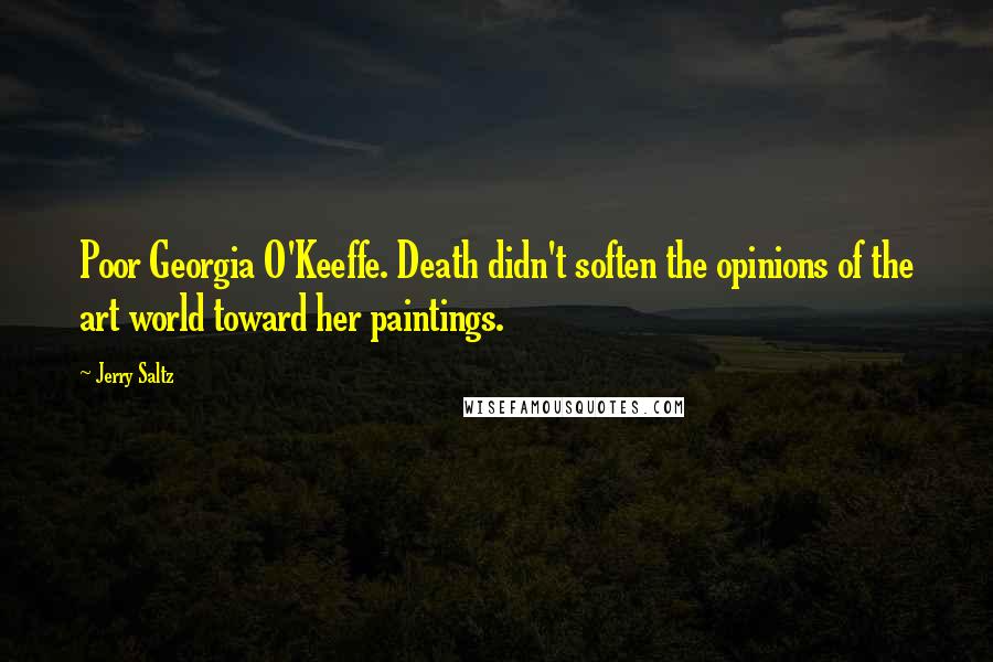 Jerry Saltz Quotes: Poor Georgia O'Keeffe. Death didn't soften the opinions of the art world toward her paintings.