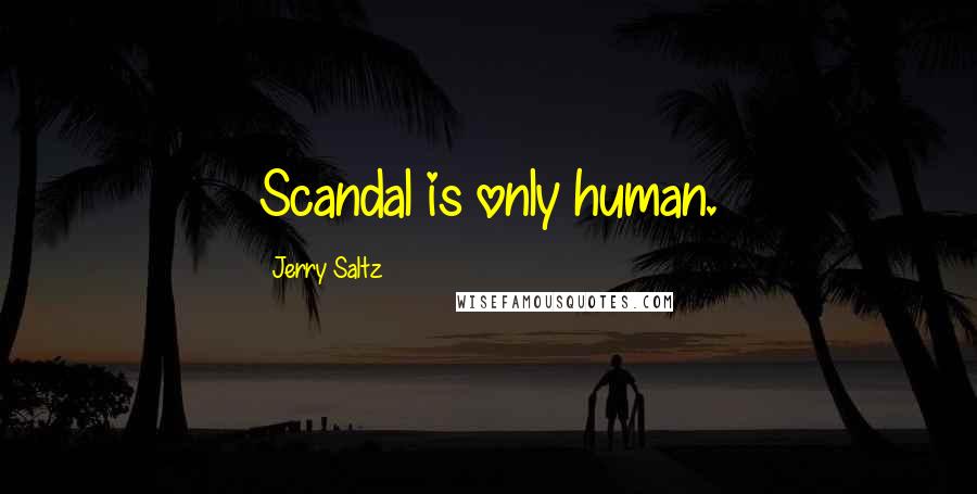 Jerry Saltz Quotes: Scandal is only human.