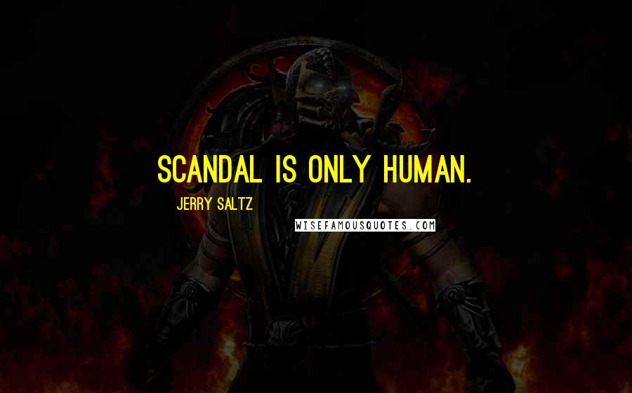 Jerry Saltz Quotes: Scandal is only human.