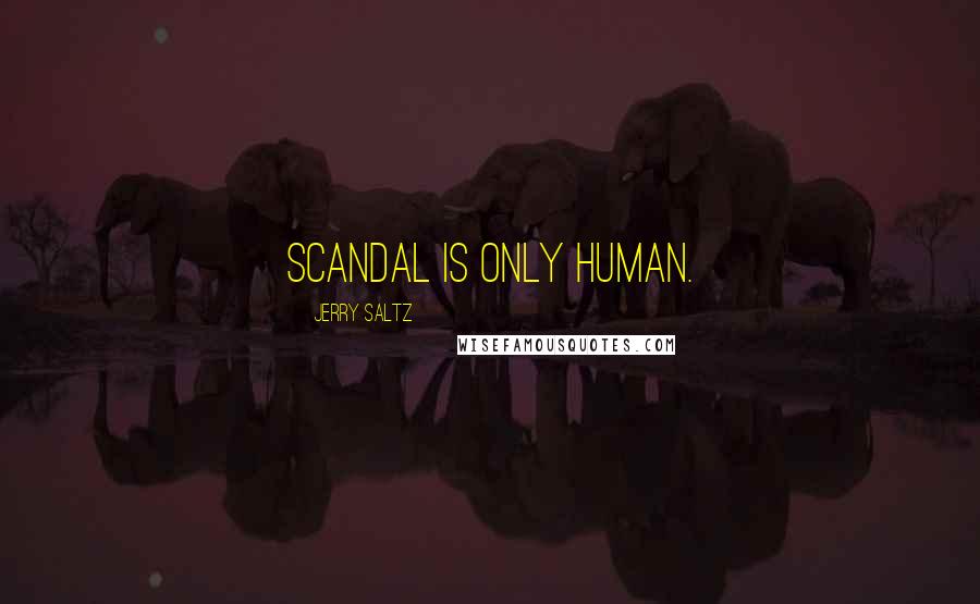 Jerry Saltz Quotes: Scandal is only human.