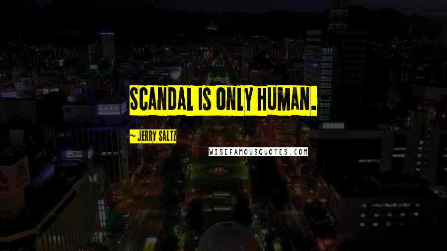 Jerry Saltz Quotes: Scandal is only human.