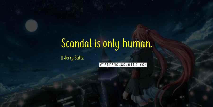 Jerry Saltz Quotes: Scandal is only human.