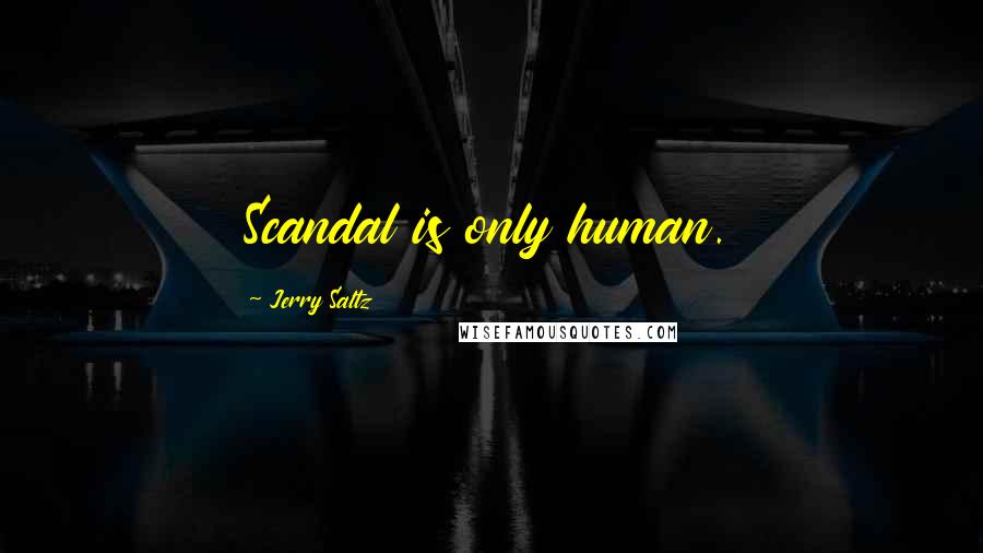Jerry Saltz Quotes: Scandal is only human.