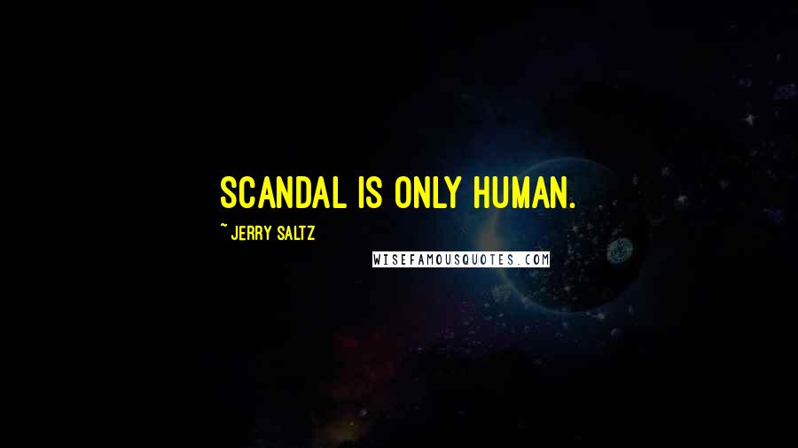 Jerry Saltz Quotes: Scandal is only human.