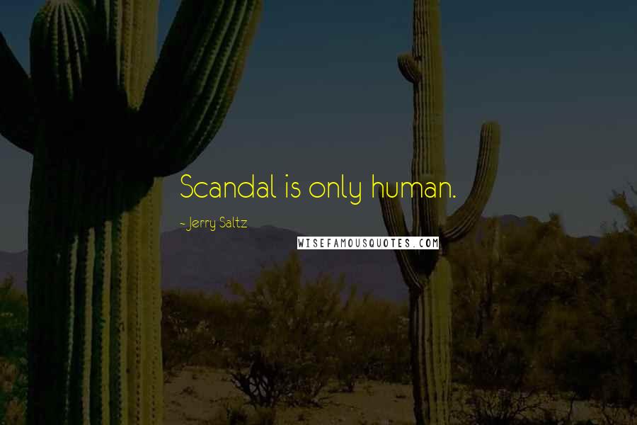 Jerry Saltz Quotes: Scandal is only human.